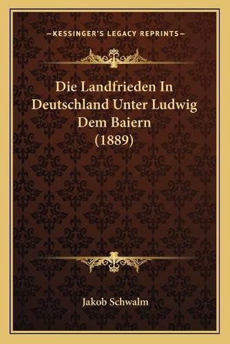 Cover image for Die Landfrieden in Deutschland Unter Ludwig Dem Baiern (1889)
