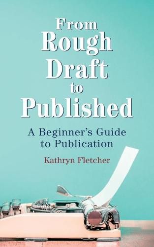 Cover image for From Rough Draft to Published: A Beginners Guide to Publication