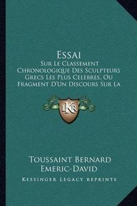 Cover image for Essai: Sur Le Classement Chronologique Des Sculpteurs Grecs Les Plus Celebres, Ou Fragment D'Un Discours Sur La Sculpture Ancienne (1807)