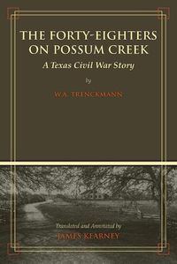 Cover image for The Forty-Eighters on Possum Creek: A Texas Civil War Story