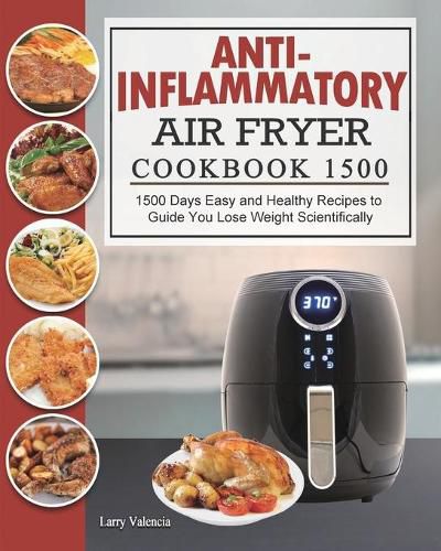 Cover image for Anti-Inflammatory Air Fryer Cookbook 1500: 1500 Days Easy and Healthy Recipes to Guide You Lose Weight Scientifically
