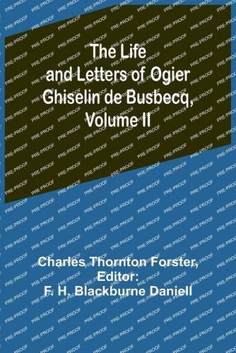 The Life and Letters of Ogier Ghiselin de Busbecq, Volume II