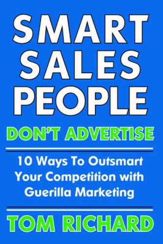 Smart Sales People Don't Advertise: 10 Ways To Outsmart Your Competition With Guerilla Marketing