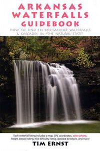 Cover image for Arkansas Waterfalls Guidebook: How to Find 133 Spectacular Waterfalls & Cascades in the Natural State