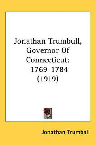 Jonathan Trumbull, Governor of Connecticut: 1769-1784 (1919)