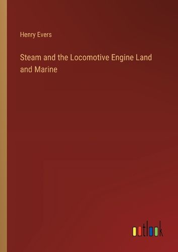 Steam and the Locomotive Engine Land and Marine