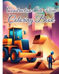 Cover image for Construction Site Fun Coloring Book For Girls, Boys