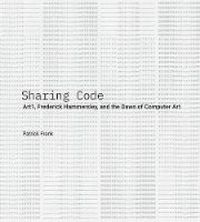 Cover image for Sharing Code: Art1, Frederick Hammersley, and the Dawn of Computer Art