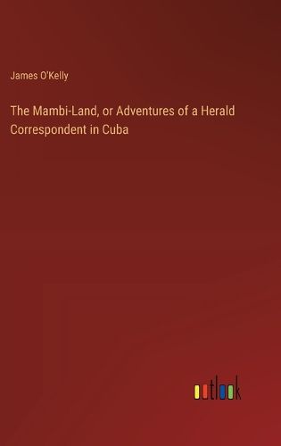 Cover image for The Mambi-Land, or Adventures of a Herald Correspondent in Cuba