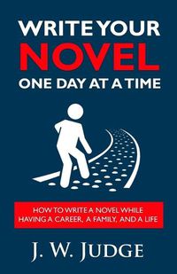 Cover image for Write Your Novel One Day at a Time: How to Write a Novel While Having a Career, a Family, and a Life