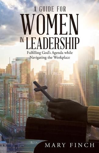 Cover image for A Guide for Women in Leadership: Fulfilling God's Agenda While Navigating the Workplace