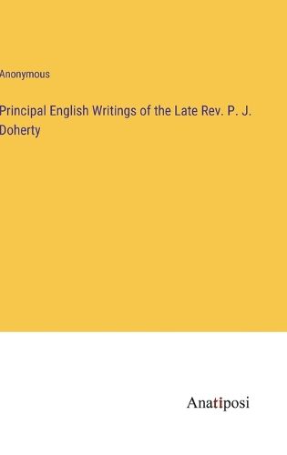 Cover image for Principal English Writings of the Late Rev. P. J. Doherty