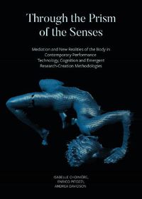 Cover image for Through the Prism of the Senses - Mediation and New Realities of the Body in Contemporary Performance. Technology, Cognition and Emergent