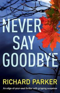 Cover image for Never Say Goodbye: An Edge of Your Seat Thriller with Gripping Suspense