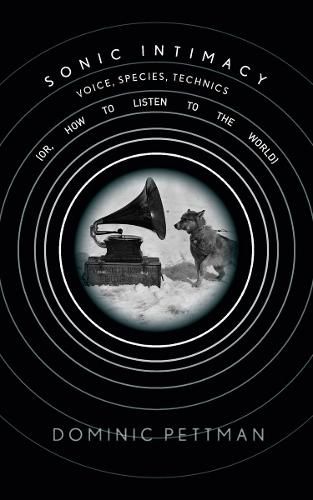 Cover image for Sonic Intimacy: Voice, Species, Technics (or, How To Listen to the World)