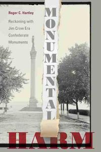 Cover image for Monumental Harm: Reckoning with Jim Crow Era Confederate Monuments