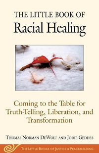 Cover image for The Little Book of Racial Healing: Coming to the Table for Truth-Telling, Liberation, and Transformation