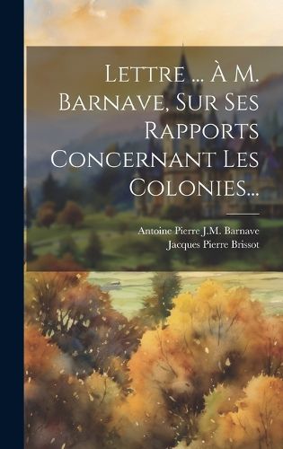 Cover image for Lettre ... A M. Barnave, Sur Ses Rapports Concernant Les Colonies...