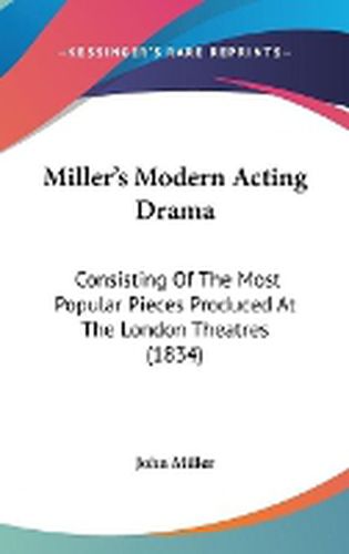 Cover image for Miller's Modern Acting Drama: Consisting of the Most Popular Pieces Produced at the London Theatres (1834)