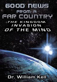 Cover image for Good News From a Far Country: The Kingdom Invasion of the Mind