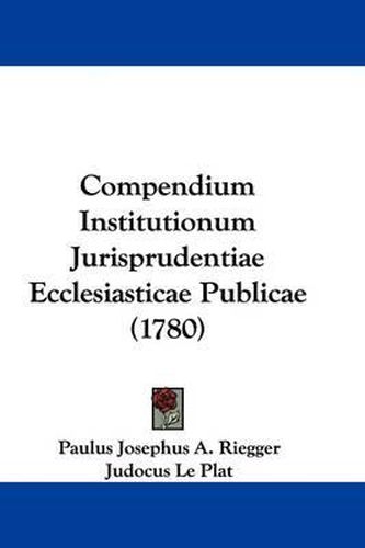 Cover image for Compendium Institutionum Jurisprudentiae Ecclesiasticae Publicae (1780)