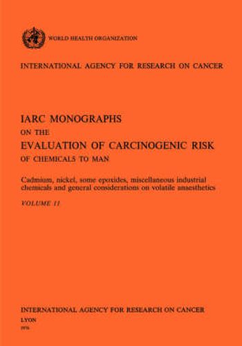 Cover image for Cadmium, Nickel, Some Epoxides, Miscella Neous Industrial Chemicals and General Considerations on Volatile Anaesthetics. IARC Vol 11