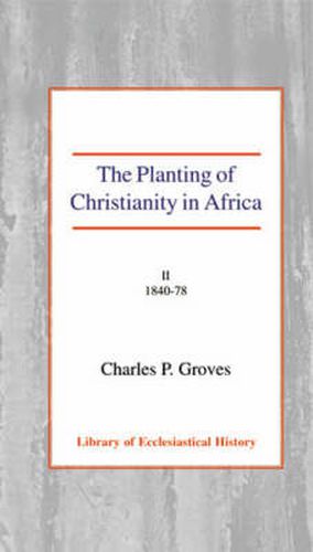 Cover image for The Planting of Christianity in Africa: Volume II - 1840-1878