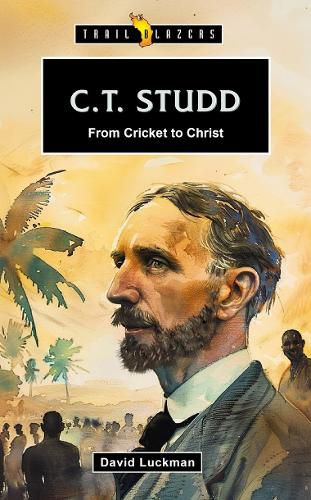 Cover image for C. T. Studd: From Cricket to Christ