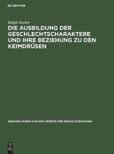 Cover image for Die Ausbildung Der Geschlechtscharaktere Und Ihre Beziehung Zu Den Keimdrusen: Literarischer Beitrag Mit Vorwiegender Berucksichtigung Seit 1920 Erschienener Arbeiten