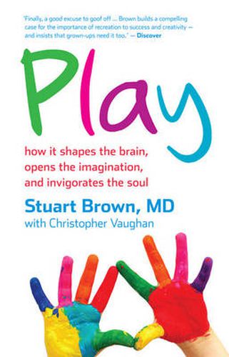 Cover image for Play: How it Shapes the Brain, Opens the Imagination, and Invigorates the Soul