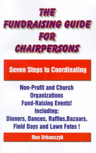 Cover image for The Fundraising Guide for Chairpersons: Seven Steps to Coordinating Non-Profit and Church Organizations Fund-Raising Events