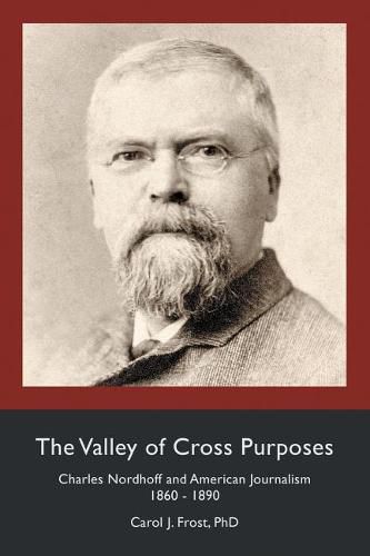 Cover image for The Valley of Cross Purposes: Charles Nordhoff and American Journalism, 1860-1890