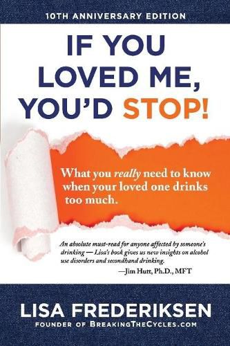 Cover image for 10th Anniversary Edition If You Loved Me, You'd Stop!: What You Really Need to Know When Your Loved One Drinks Too Much