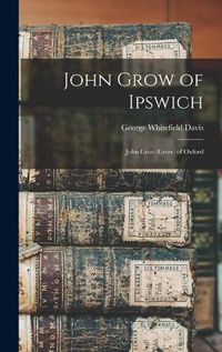 Cover image for John Grow of Ipswich: John Groo (Grow) of Oxford