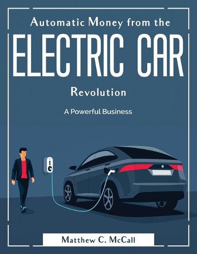Cover image for Automatic Money from the Electric Car Revolution: A Powerful Business