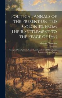 Cover image for Political Annals of the Present United Colonies, From Their Settlement to the Peace of 1763