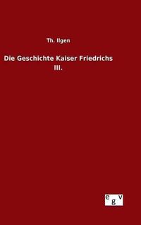 Cover image for Die Geschichte Kaiser Friedrichs III.