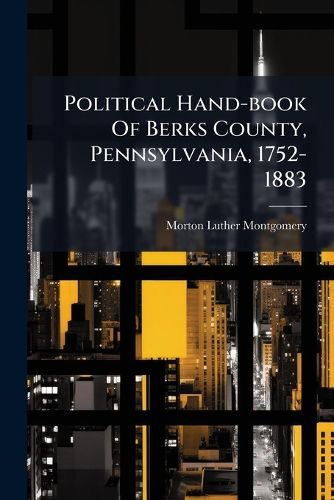 Cover image for Political Hand-Book of Berks County, Pennsylvania, 1752-1883...