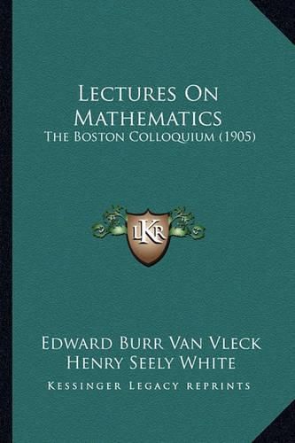 Lectures on Mathematics Lectures on Mathematics: The Boston Colloquium (1905) the Boston Colloquium (1905)