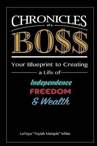 Cover image for Chronicles of a Boss: Your blueprint to creating a life of independence, freedom and wealth