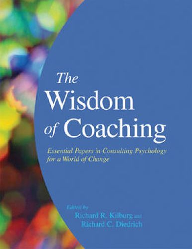 Cover image for The Wisdom of Coaching: Essential Papers in Consulting Psychology for a World of Change