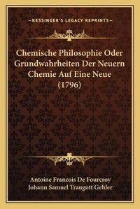 Cover image for Chemische Philosophie Oder Grundwahrheiten Der Neuern Chemie Auf Eine Neue (1796)