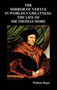 Cover image for The Mirror of Virtue in Worldly Greatness, or the Life of Sir Thomas More