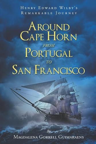 Cover image for Henry Edward Wilby's Remarkable Journey: Around Cape Horn from Portugal to San Francisco