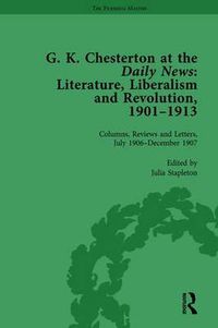 Cover image for G K Chesterton at the Daily News, Part I, vol 4: Literature, Liberalism and Revolution, 1901-1913