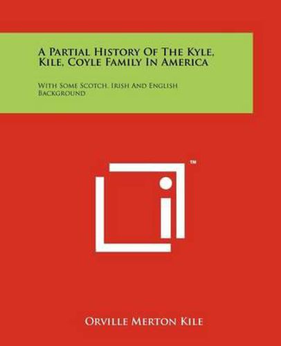 Cover image for A Partial History of the Kyle, Kile, Coyle Family in America: With Some Scotch, Irish and English Background