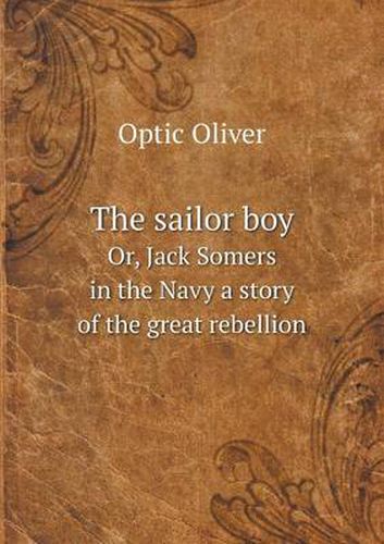 Cover image for The sailor boy Or, Jack Somers in the Navy a story of the great rebellion