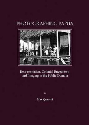 Cover image for Photographing Papua: Representation, Colonial Encounters and Imaging in the Public Domain