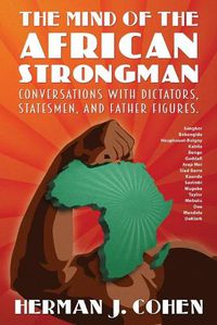 Cover image for The Mind of the African Strongman: Conversations with Dictators, Statesmen, and Father Figures