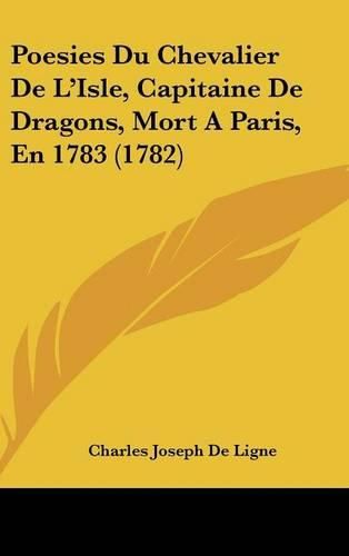 Poesies Du Chevalier de L'Isle, Capitaine de Dragons, Mort a Paris, En 1783 (1782)